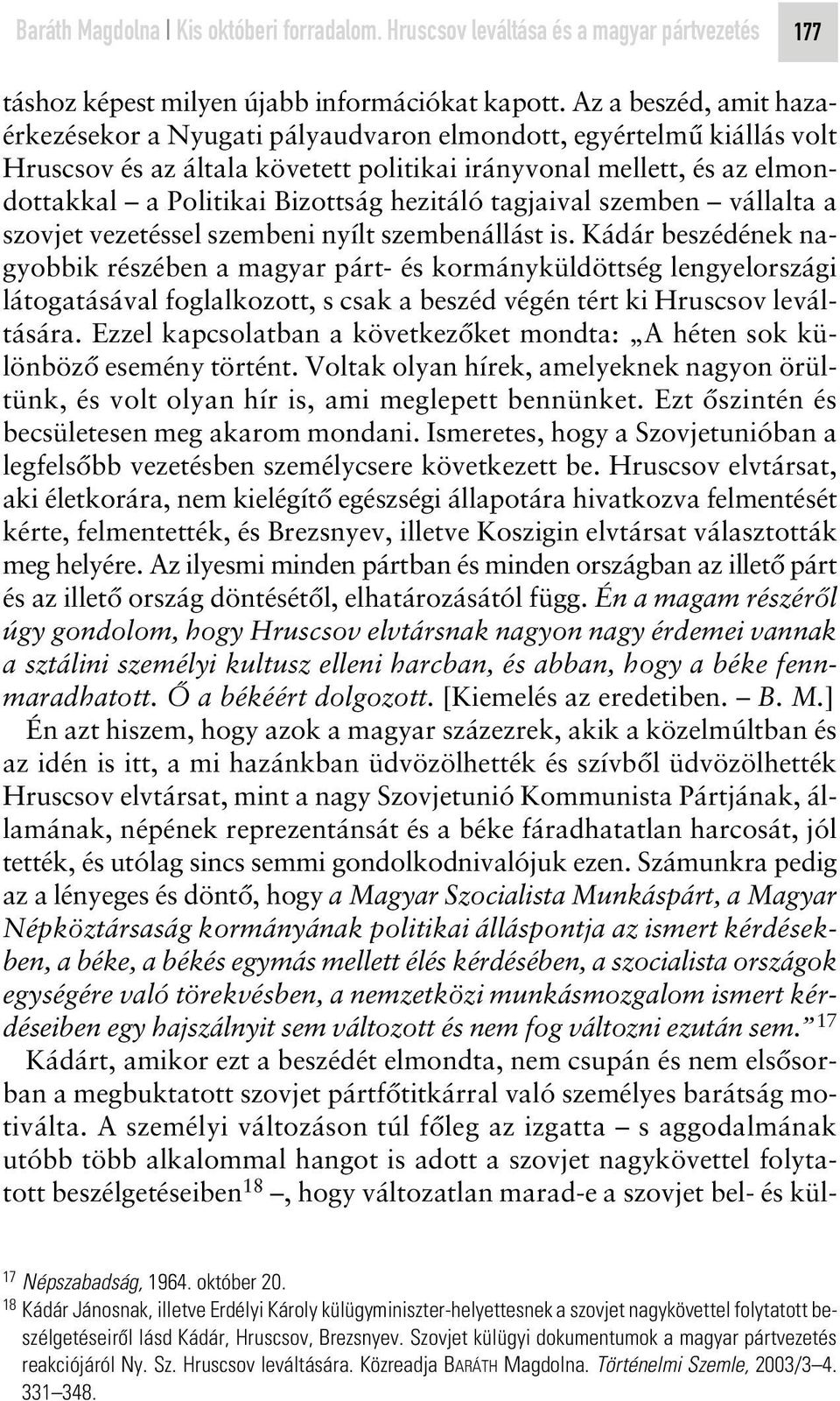 hezitáló tagjaival szemben vállalta a szovjet vezetéssel szembeni nyílt szembenállást is.