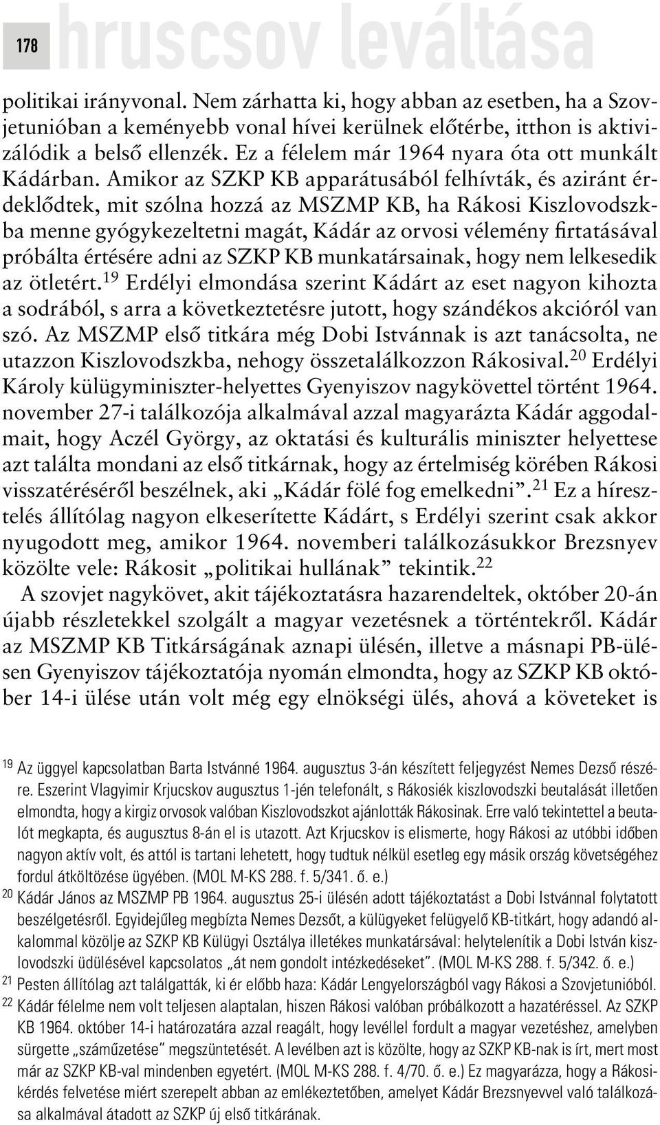 Amikor az SZKP KB apparátusából felhívták, és aziránt érdeklôdtek, mit szólna hozzá az MSZMP KB, ha Rákosi Kiszlovodszkba menne gyógykezeltetni magát, Kádár az orvosi vélemény firtatásával próbálta