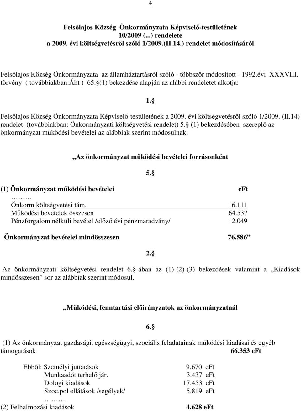(1) bekezdése alapján az alábbi rendeletet alkotja: 1. Felsılajos Község Önkormányzata Képviselı-testületének a 2009. évi költségvetésrıl szóló 1/2009. (II.
