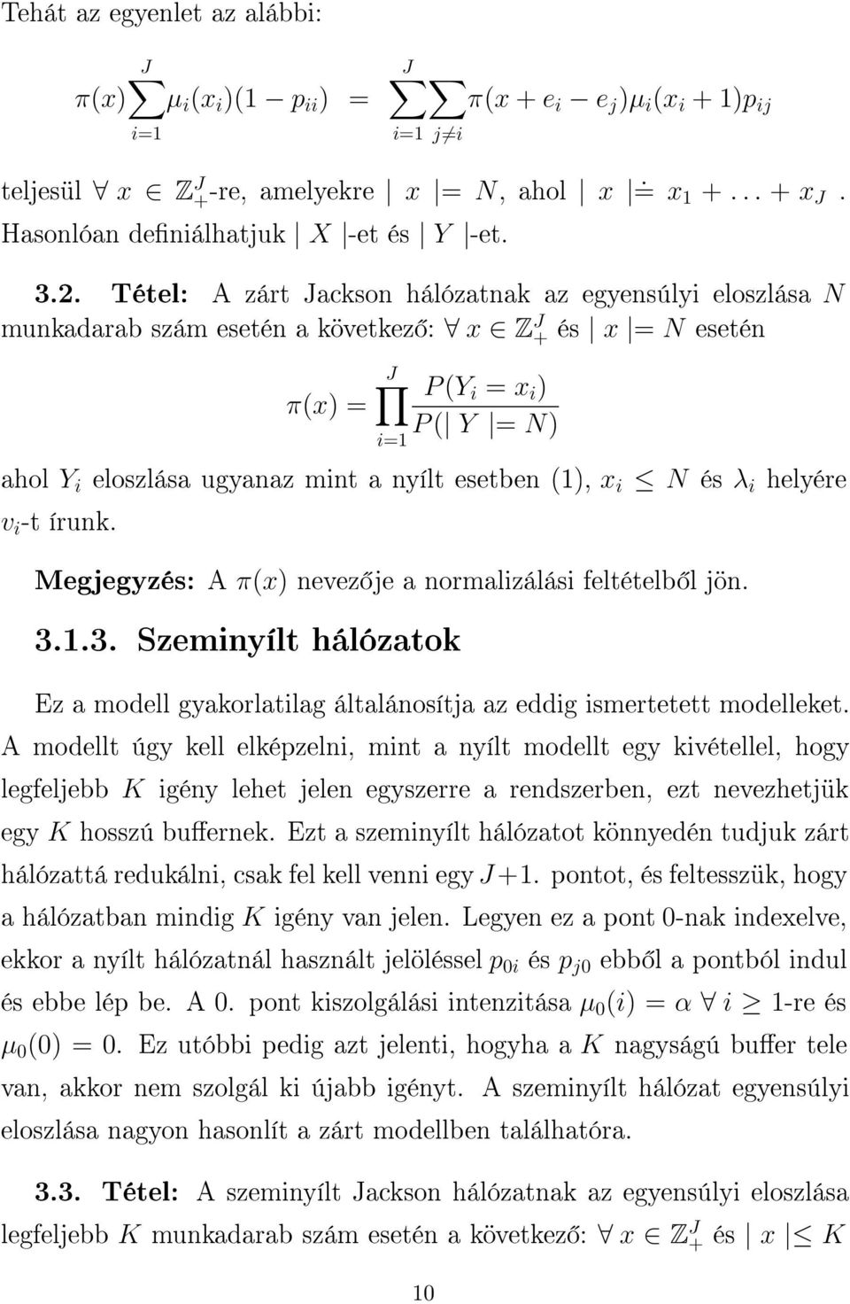 Tétel: A zárt Jackson hálózatnak az egyensúlyi eloszlása N munkadarab szám esetén a következ : x Z J + és x = N esetén π(x) = J P (Y i = x i ) P ( Y = N) i=1 ahol Y i eloszlása ugyanaz mint a nyílt