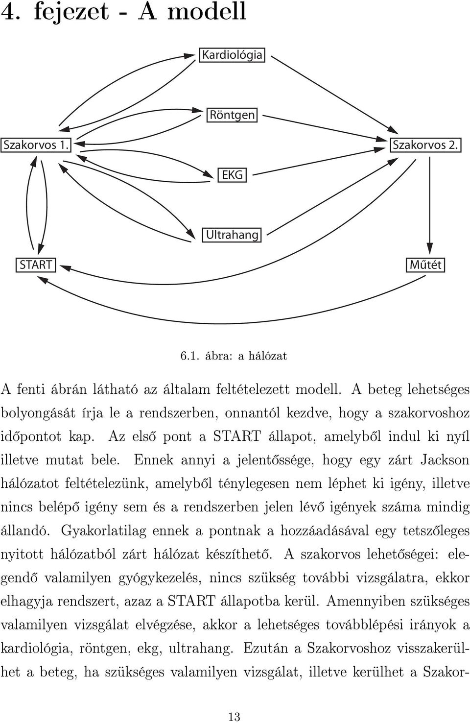 Ennek annyi a jelent ssége, hogy egy zárt Jackson hálózatot feltételezünk, amelyb l ténylegesen nem léphet ki igény, illetve nincs belép igény sem és a rendszerben jelen lév igények száma mindig