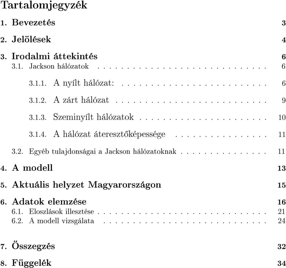 Egyéb tulajdonságai a Jackson hálózatoknak............... 11 4. A modell 13 5. Aktuális helyzet Magyarországon 15 6. Adatok elemzése 16 6.1. Eloszlások illesztése.