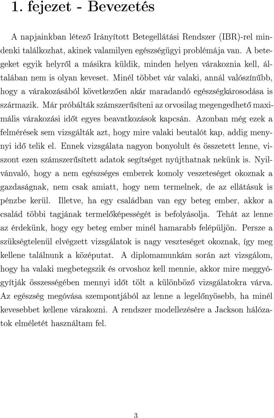 Minél többet vár valaki, annál valószín bb, hogy a várakozásából következ en akár maradandó egészségkárosodása is származik.