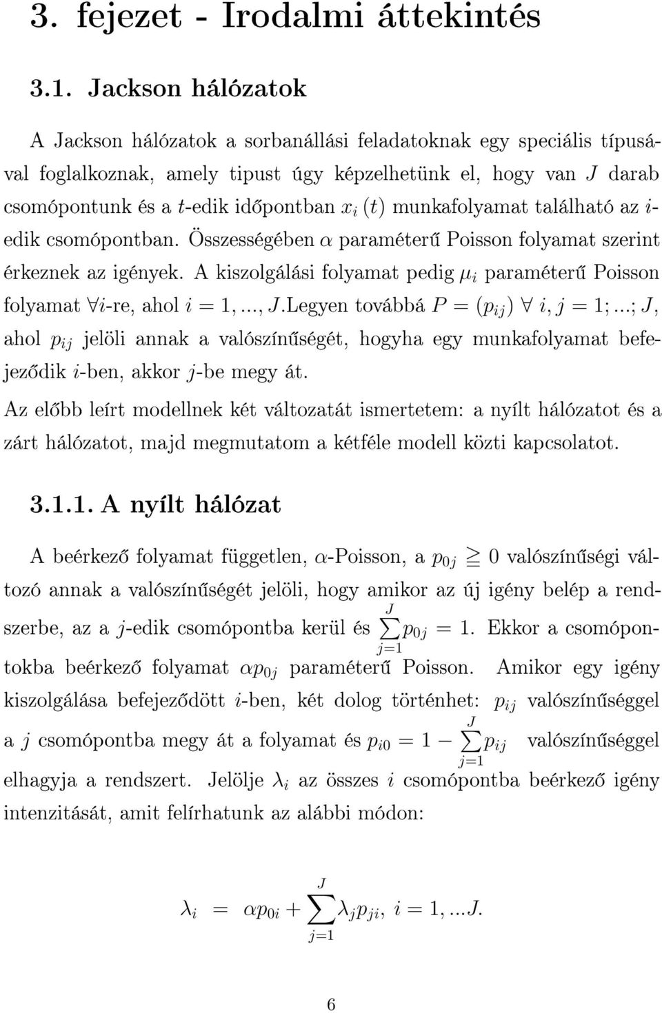 munkafolyamat található az i- edik csomópontban. Összességében α paraméter Poisson folyamat szerint érkeznek az igények. A kiszolgálási folyamat pedig μ i paraméter Poisson folyamat i-re, ahol i =1,.