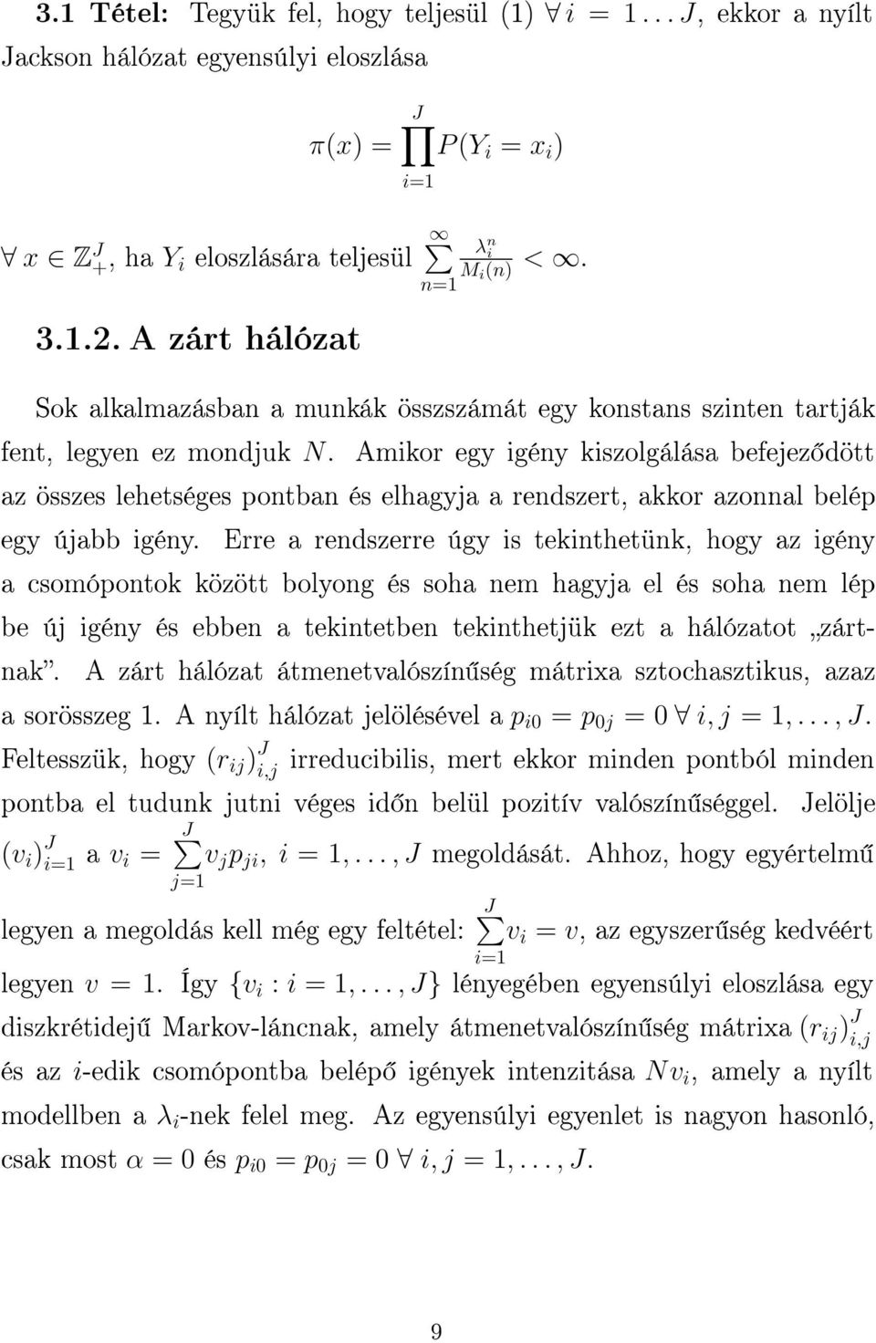 Amikor egy igény kiszolgálása befejez dött az összes lehetséges pontban és elhagyja a rendszert, akkor azonnal belép egy újabb igény.