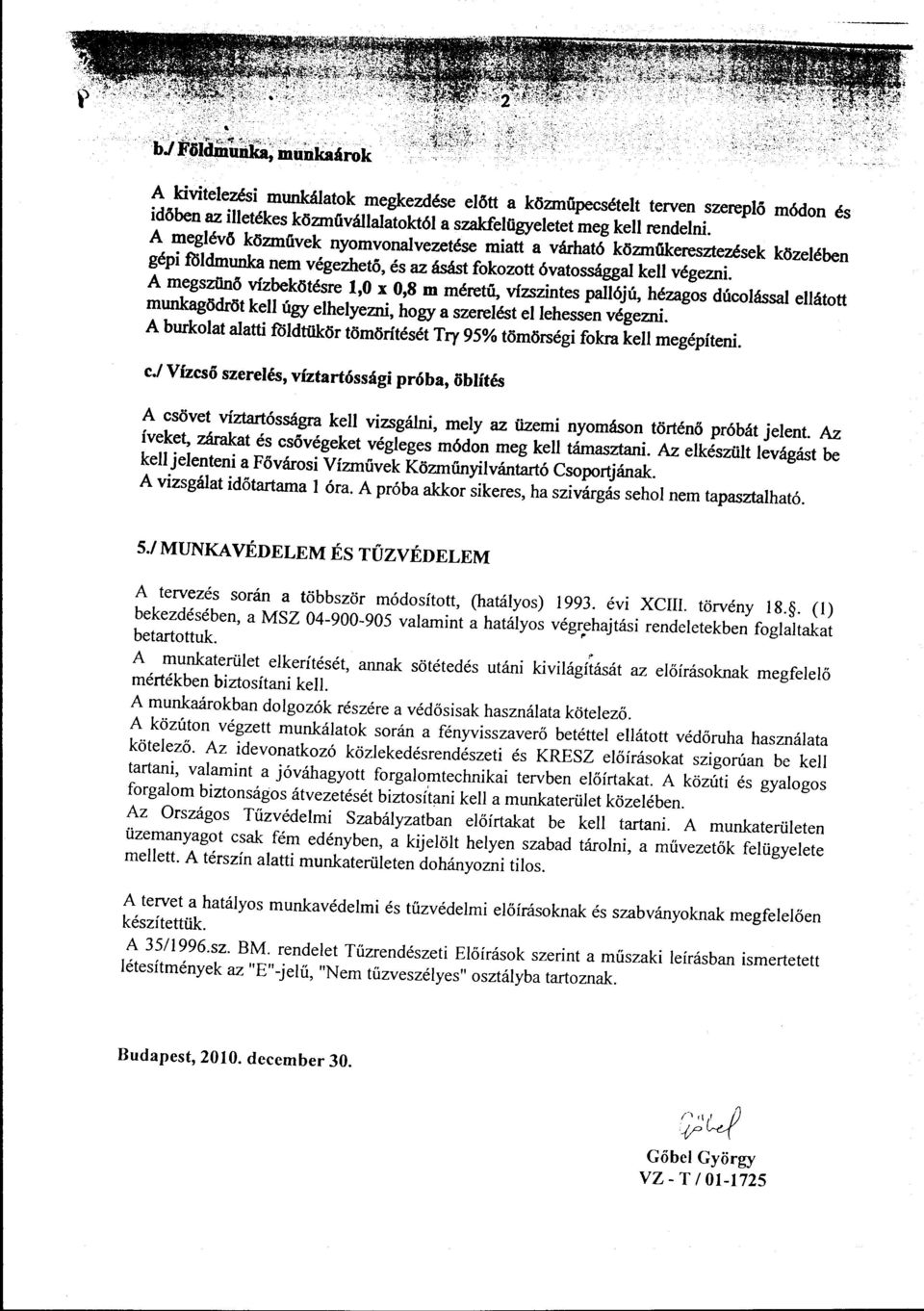 A megszünő vízbekötésre 1,0 x 0,8 m méretü, vízszintes pallójú, hézagos dúcolással ellátott munkagödröt kell úgy elhelyezni, hogy a szerelést el lehessen végezni.