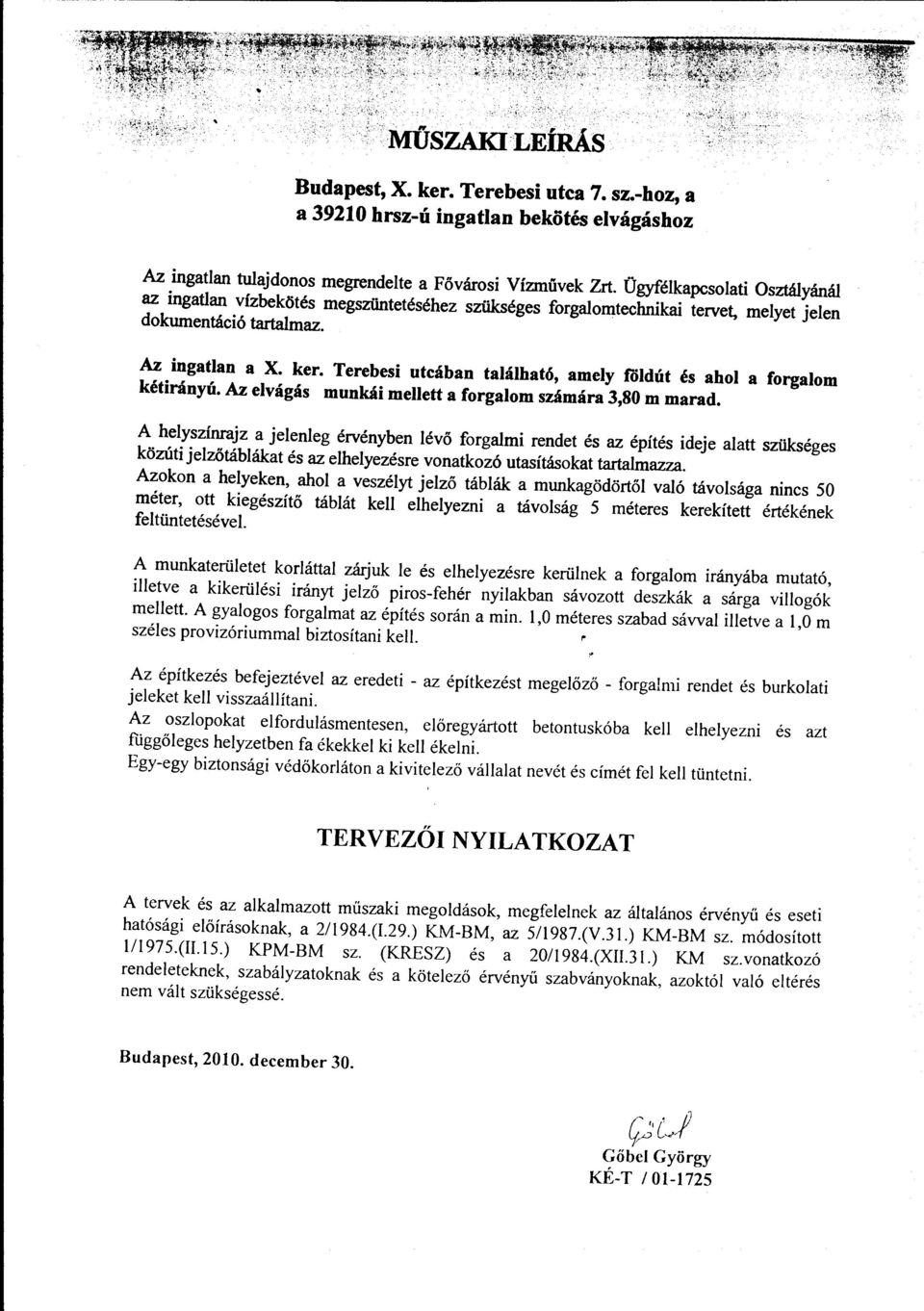 Terebesi utcában található, amely földút és ahol a forgalom kétirányú. Az elvágás munkái mellett a forgalom számára 3,80 m marad.