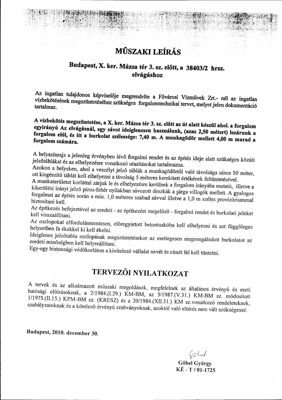 a forgalom egyirányú Az elvágásnál, egy sávot ideiglenesen használunk, (azaz 2,50 métert) lezárunk a forgalom elől, és itt a burkolat szélessége: 7,40 m.