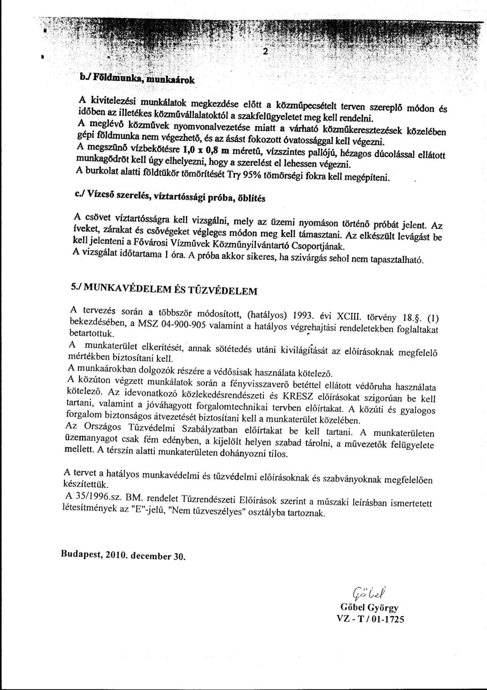 A megszünő vízbekötésre 1,0 x 0,8 m méretű, vízszintes pallójú, hézagos dúcolással ellátott munkagödröt kell úgy elhelyezni, hogy a szerelést el lehessen végezni.