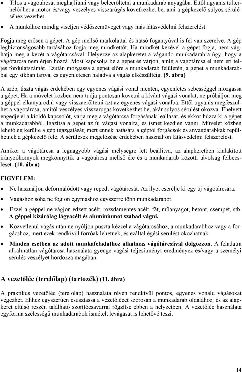 A munkához mindig viseljen védőszemüveget vagy más látásvédelmi felszerelést. Fogja meg erősen a gépet. A gép mellső markolattal és hátsó fogantyúval is fel van szerelve.