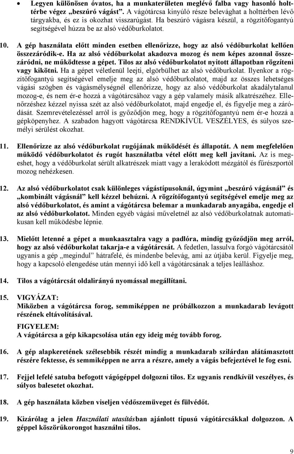 A gép használata előtt minden esetben ellenőrizze, hogy az alsó védőburkolat kellően összezáródik-e. Ha az alsó védőburkolat akadozva mozog és nem képes azonnal összezáródni, ne működtesse a gépet.