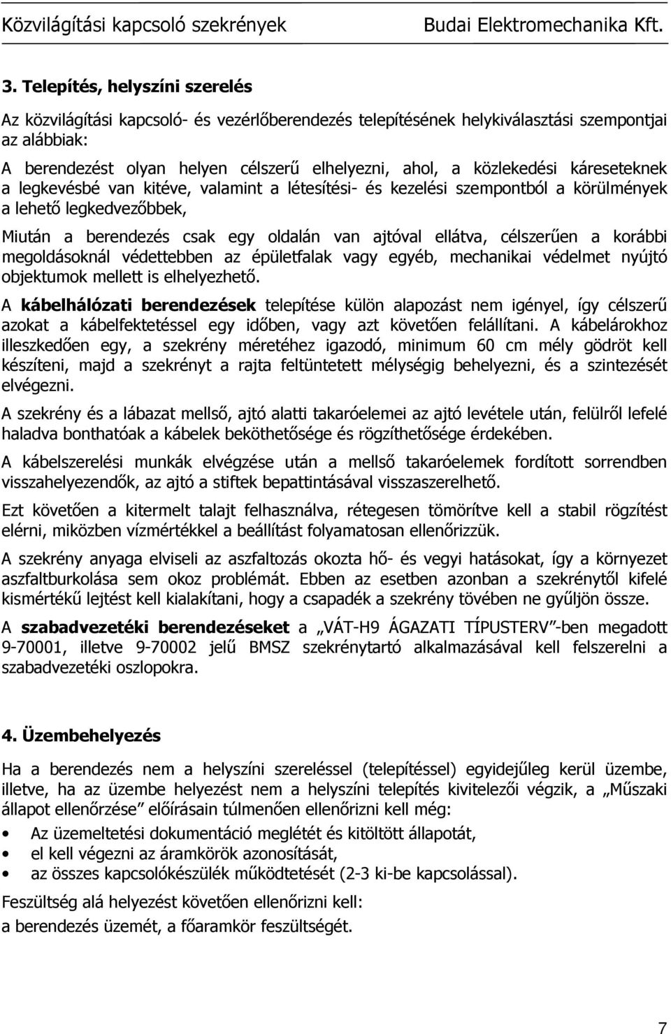 közlekedési káreseteknek a legkevésbé van kitéve, valamint a létesítési- és kezelési szempontból a körülmények a lehetı legkedvezıbbek, Miután a berendezés csak egy oldalán van ajtóval ellátva,