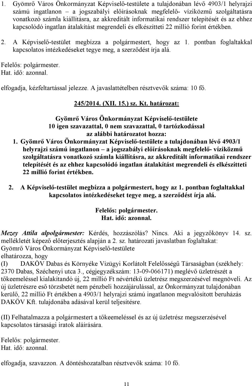 pontban foglaltakkal kapcsolatos intézkedéseket tegye meg, a szerződést írja alá. elfogadja, kézfeltartással jelezze. A javaslattételben résztvevők száma: 10 fő. 245/2014. (XII. 15.) sz. Kt.