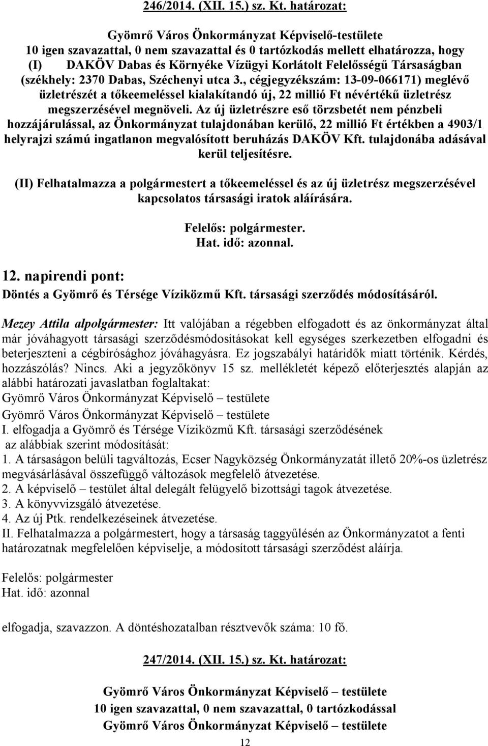 utca 3., cégjegyzékszám: 13-09-066171) meglévő üzletrészét a tőkeemeléssel kialakítandó új, 22 millió Ft névértékű üzletrész megszerzésével megnöveli.