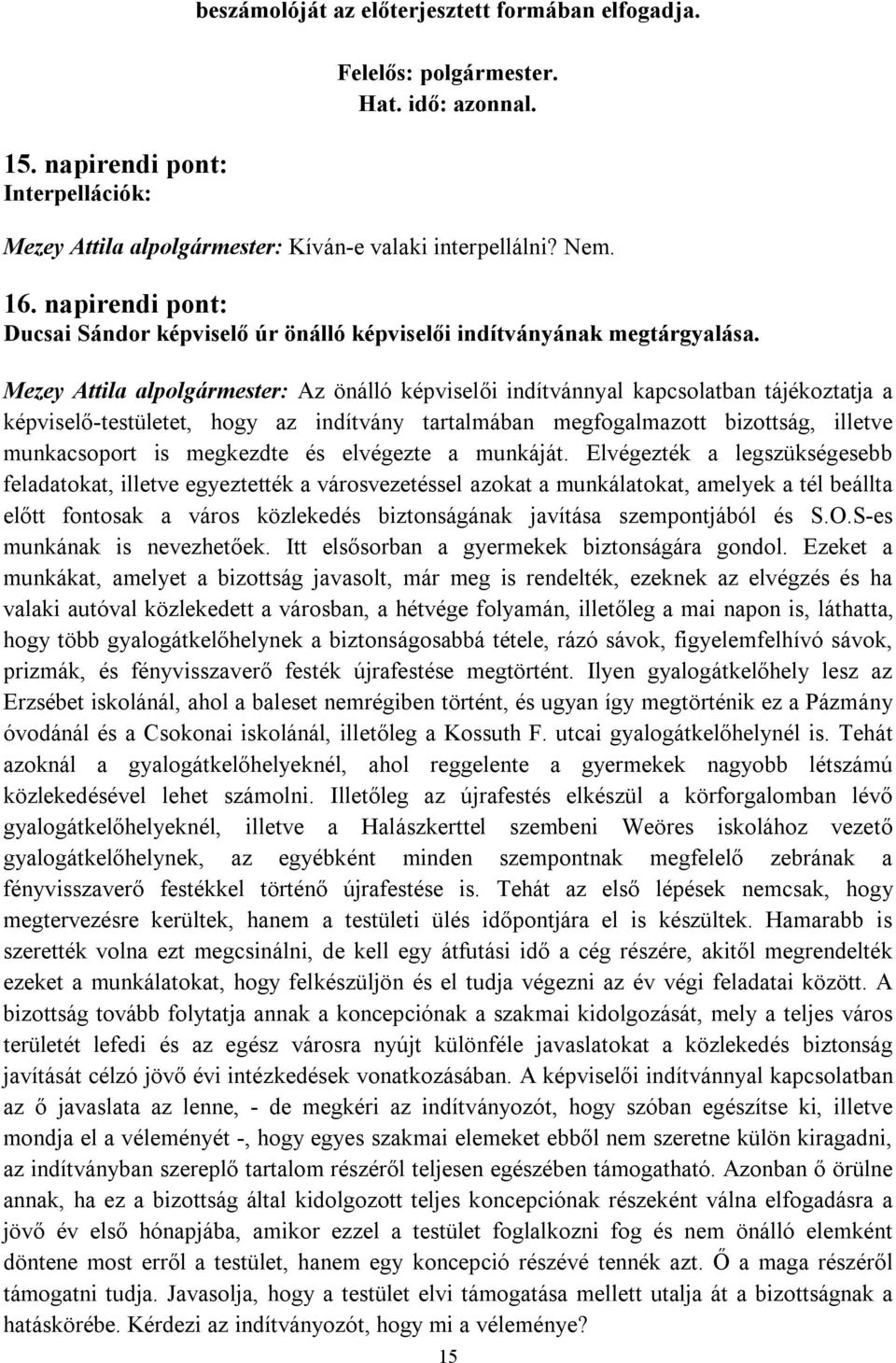 Mezey Attila alpolgármester: Az önálló képviselői indítvánnyal kapcsolatban tájékoztatja a képviselő-testületet, hogy az indítvány tartalmában megfogalmazott bizottság, illetve munkacsoport is