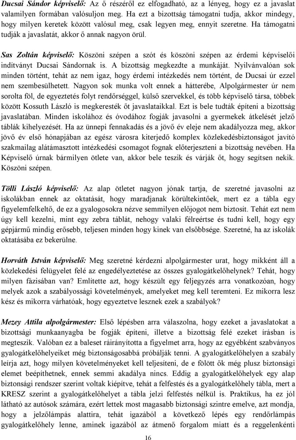 Sas Zoltán képviselő: Köszöni szépen a szót és köszöni szépen az érdemi képviselői indítványt Ducsai Sándornak is. A bizottság megkezdte a munkáját.