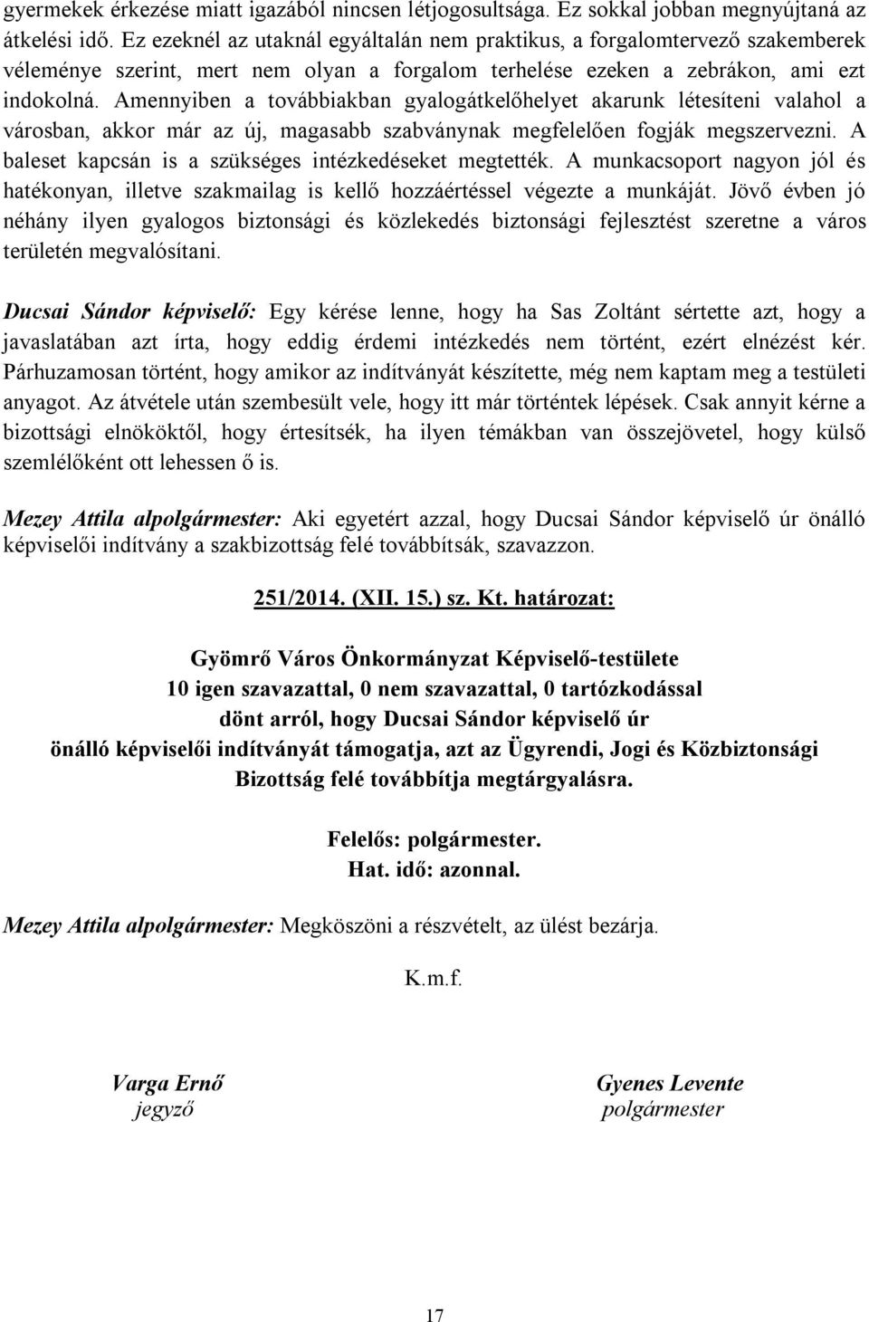 Amennyiben a továbbiakban gyalogátkelőhelyet akarunk létesíteni valahol a városban, akkor már az új, magasabb szabványnak megfelelően fogják megszervezni.