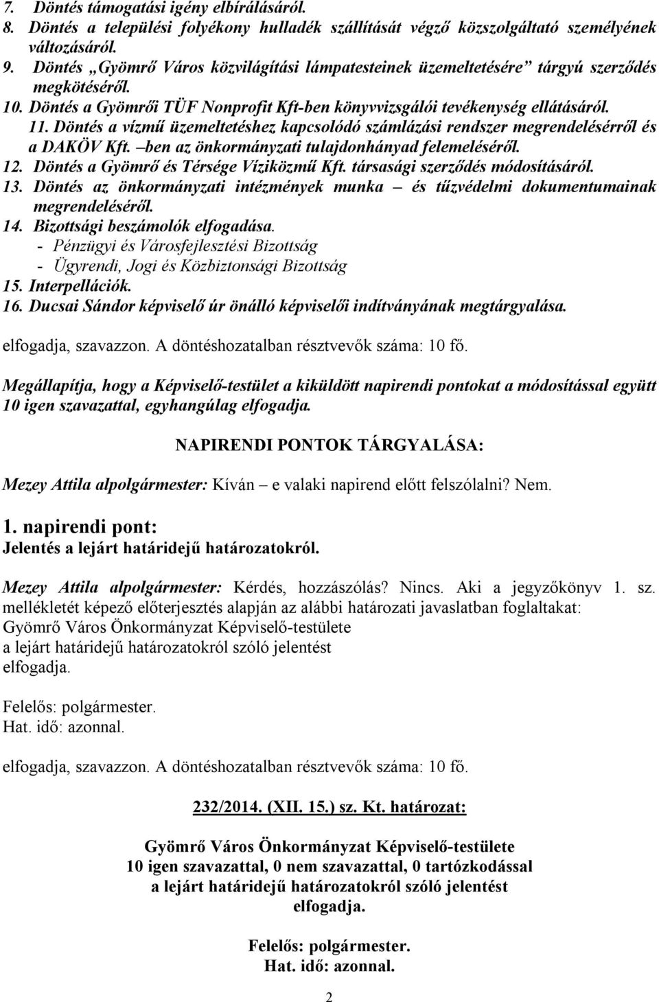 Döntés a vízmű üzemeltetéshez kapcsolódó számlázási rendszer megrendelésérről és a DAKÖV Kft. ben az önkormányzati tulajdonhányad felemeléséről. 12. Döntés a Gyömrő és Térsége Víziközmű Kft.