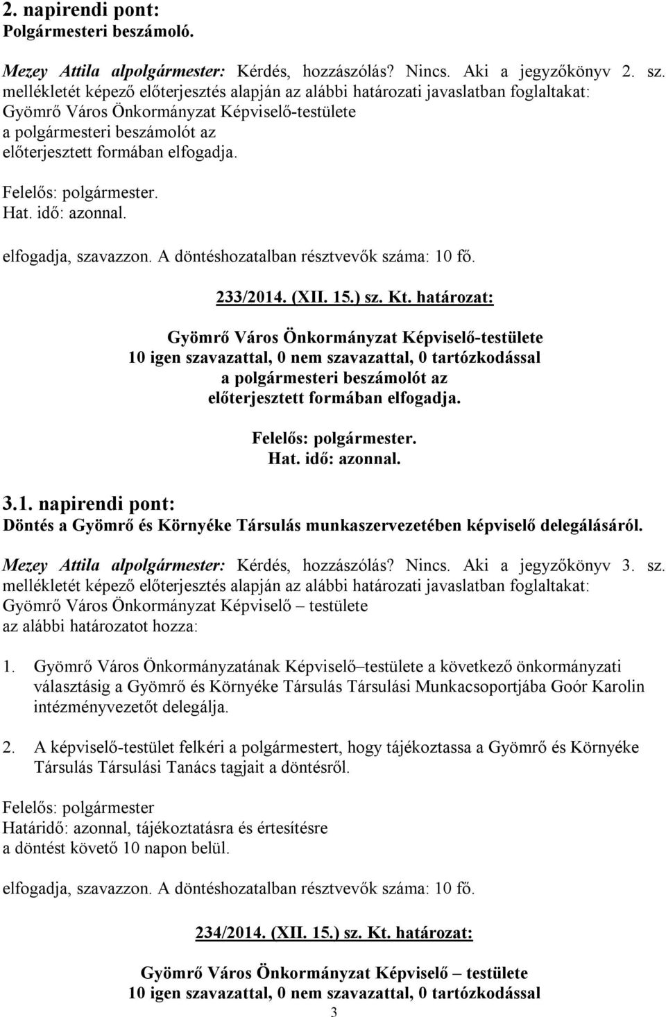 Mezey Attila alpolgármester: Kérdés, hozzászólás? Nincs. Aki a jegyzőkönyv 3. sz. az alábbi határozatot hozza: 1.