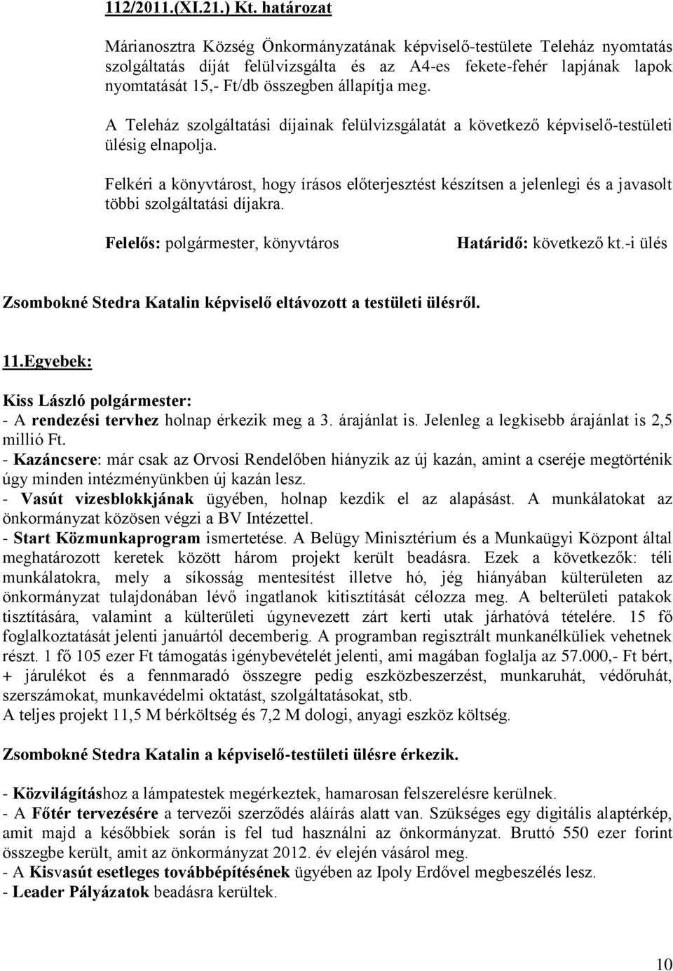 állapítja meg. A Teleház szolgáltatási díjainak felülvizsgálatát a következő képviselő-testületi ülésig elnapolja.