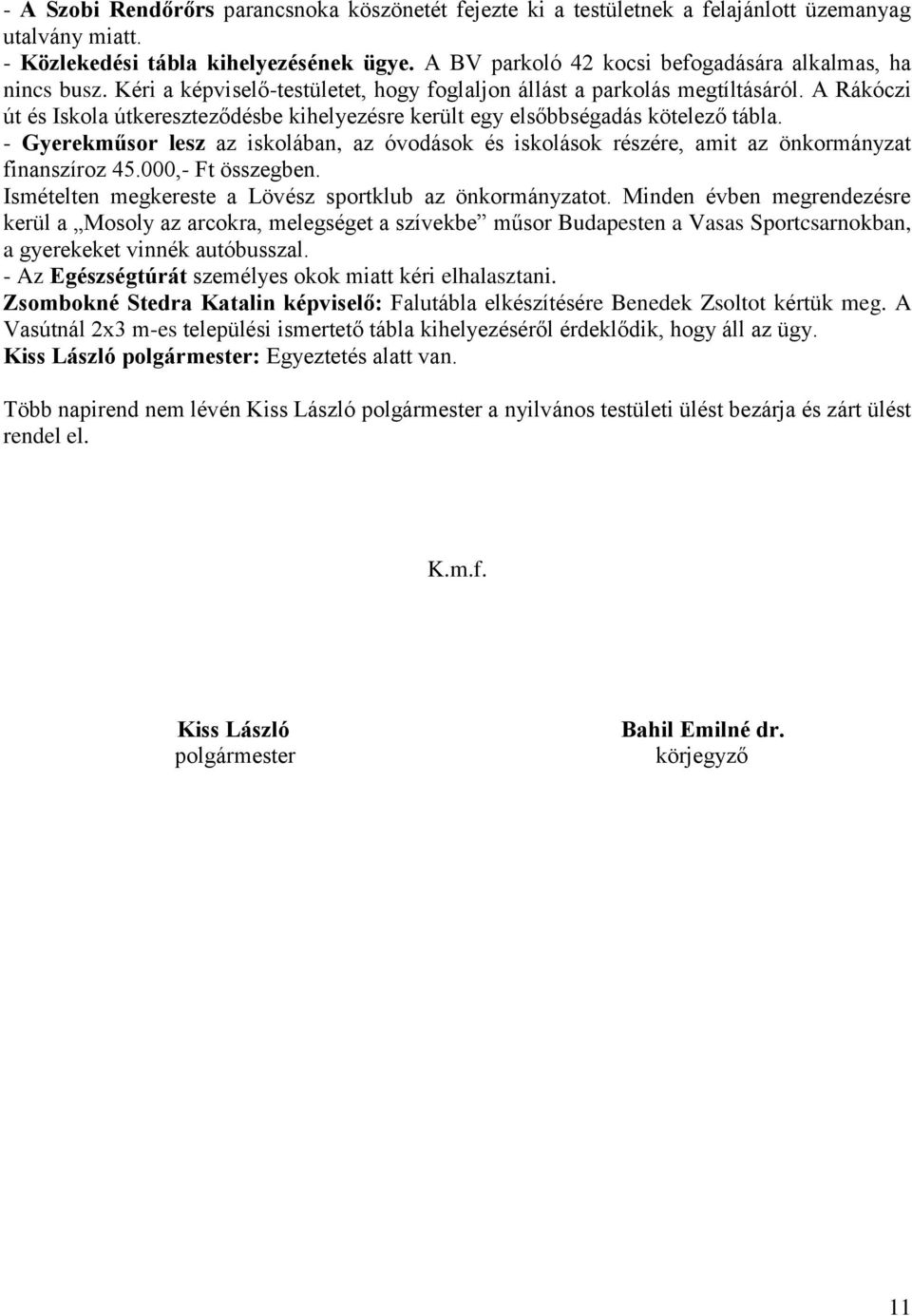 A Rákóczi út és Iskola útkereszteződésbe kihelyezésre került egy elsőbbségadás kötelező tábla. - Gyerekműsor lesz az iskolában, az óvodások és iskolások részére, amit az önkormányzat finanszíroz 45.