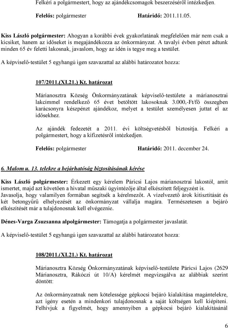 A tavalyi évben pénzt adtunk minden 65 év feletti lakosnak, javaslom, hogy az idén is tegye meg a testület. 107/2011.(XI.21.) Kt.