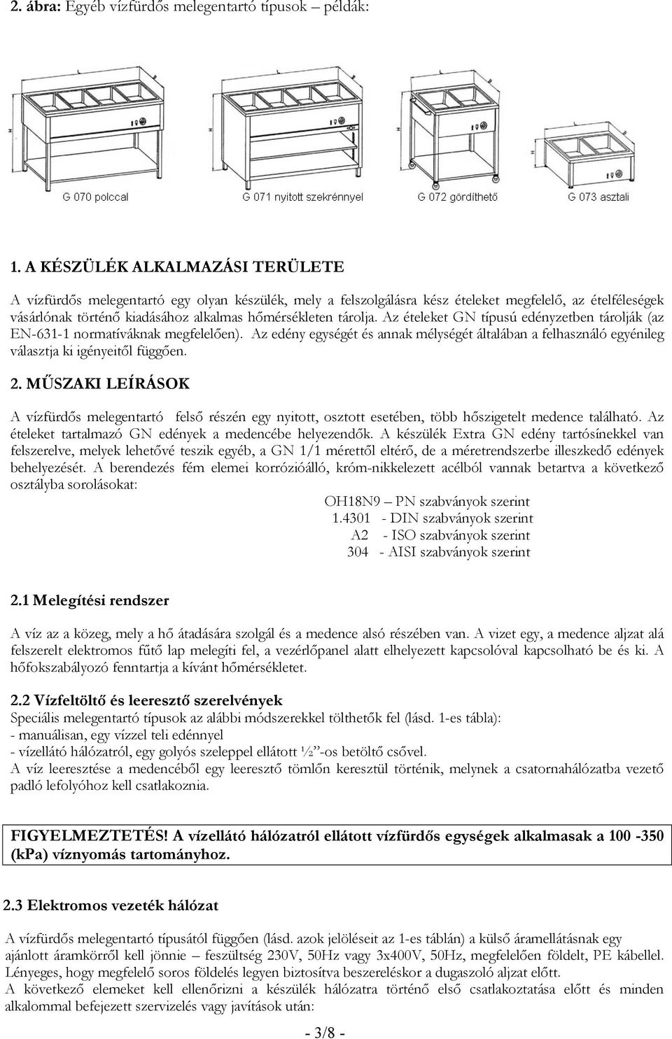 tárolja. Az ételeket GN típusú edényzetben tárolják (az EN-631-1 normatíváknak megfelelıen). Az edény egységét és annak mélységét általában a felhasználó egyénileg választja ki igényeitıl függıen. 2.