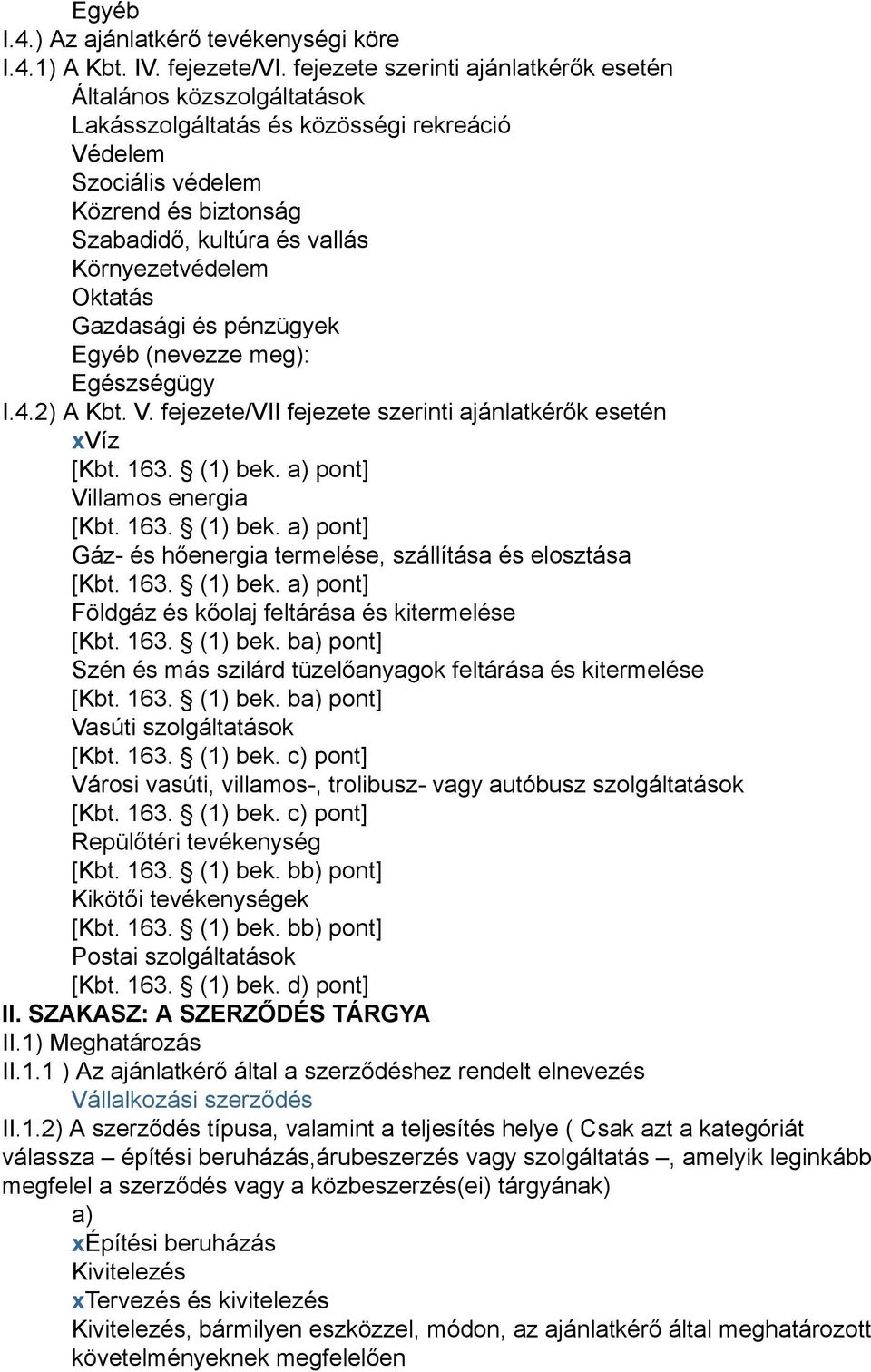 Oktatás Gazdasági és pénzügyek Egyéb (nevezze meg): Egészségügy I.4.2) A Kbt. V. fejezete/vii fejezete szerinti ajánlatkérők esetén xvíz [Kbt. 163. (1) bek.