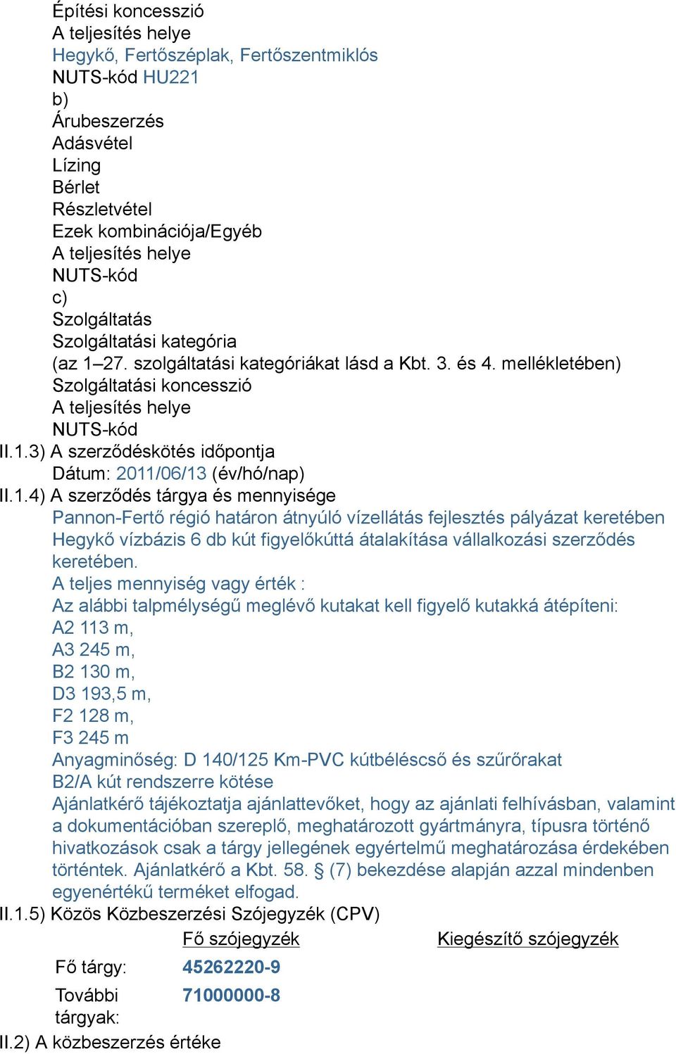 1.4) A szerződés tárgya és mennyisége Pannon-Fertő régió határon átnyúló vízellátás fejlesztés pályázat keretében Hegykő vízbázis 6 db kút figyelőkúttá átalakítása vállalkozási szerződés keretében.