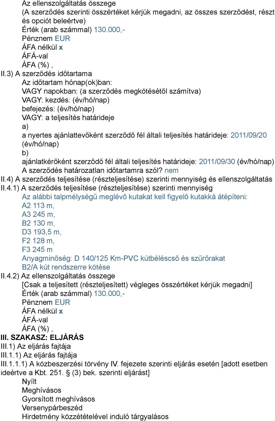 3) A szerződés időtartama Az időtartam hónap(ok)ban: VAGY napokban: (a szerződés megkötésétől számítva) VAGY: kezdés: (év/hó/nap) befejezés: (év/hó/nap) VAGY: a teljesítés határideje a) a nyertes