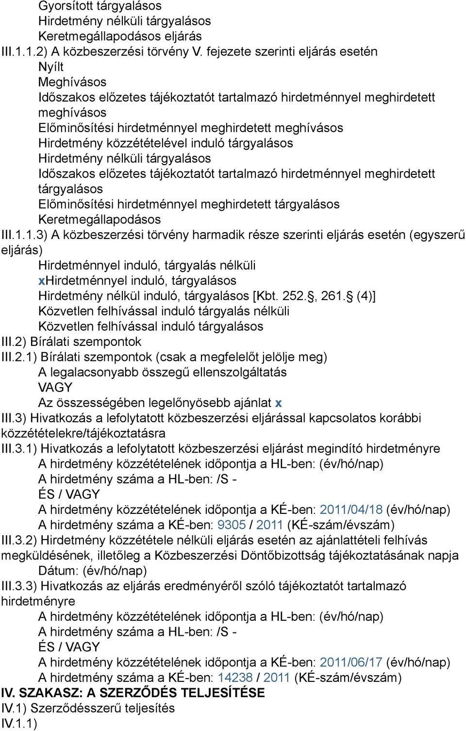 közzétételével induló tárgyalásos Hirdetmény nélküli tárgyalásos Időszakos előzetes tájékoztatót tartalmazó hirdetménnyel meghirdetett tárgyalásos Előminősítési hirdetménnyel meghirdetett tárgyalásos