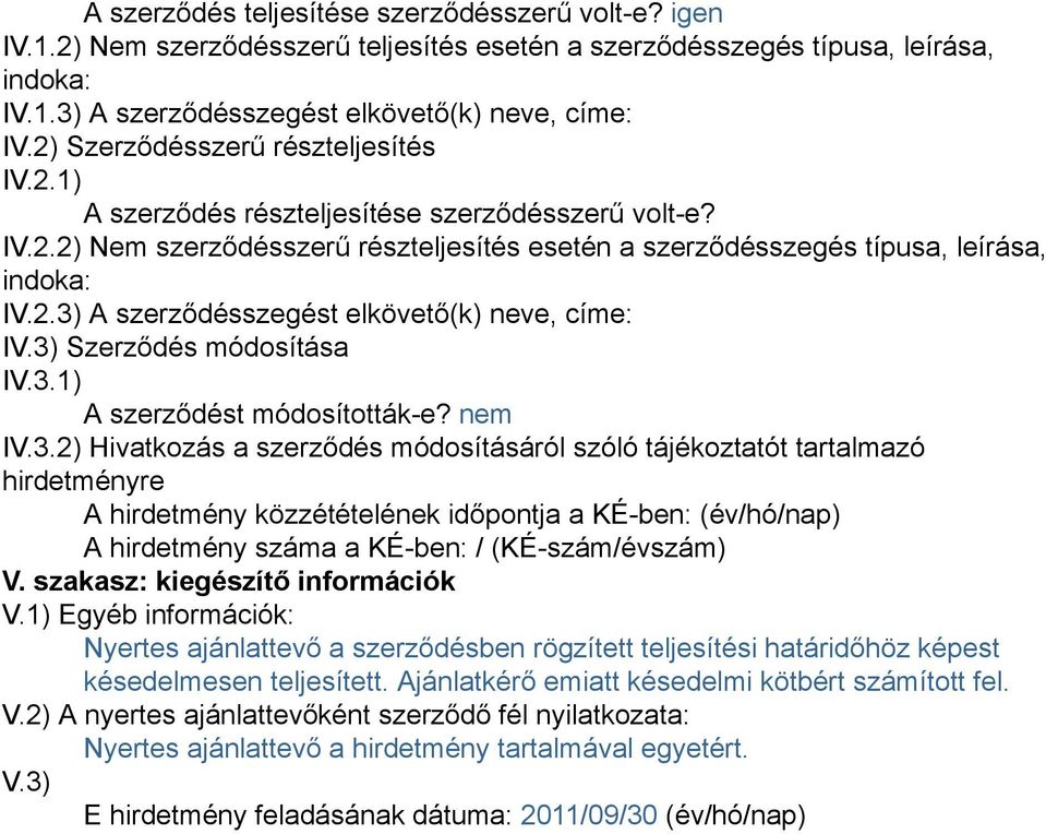 3) Szerződés módosítása IV.3.1) A szerződést módosították-e? nem IV.3.2) Hivatkozás a szerződés módosításáról szóló tájékoztatót tartalmazó hirdetményre A hirdetmény közzétételének időpontja a KÉ-ben: (év/hó/nap) A hirdetmény száma a KÉ-ben: / (KÉ-szám/évszám) V.