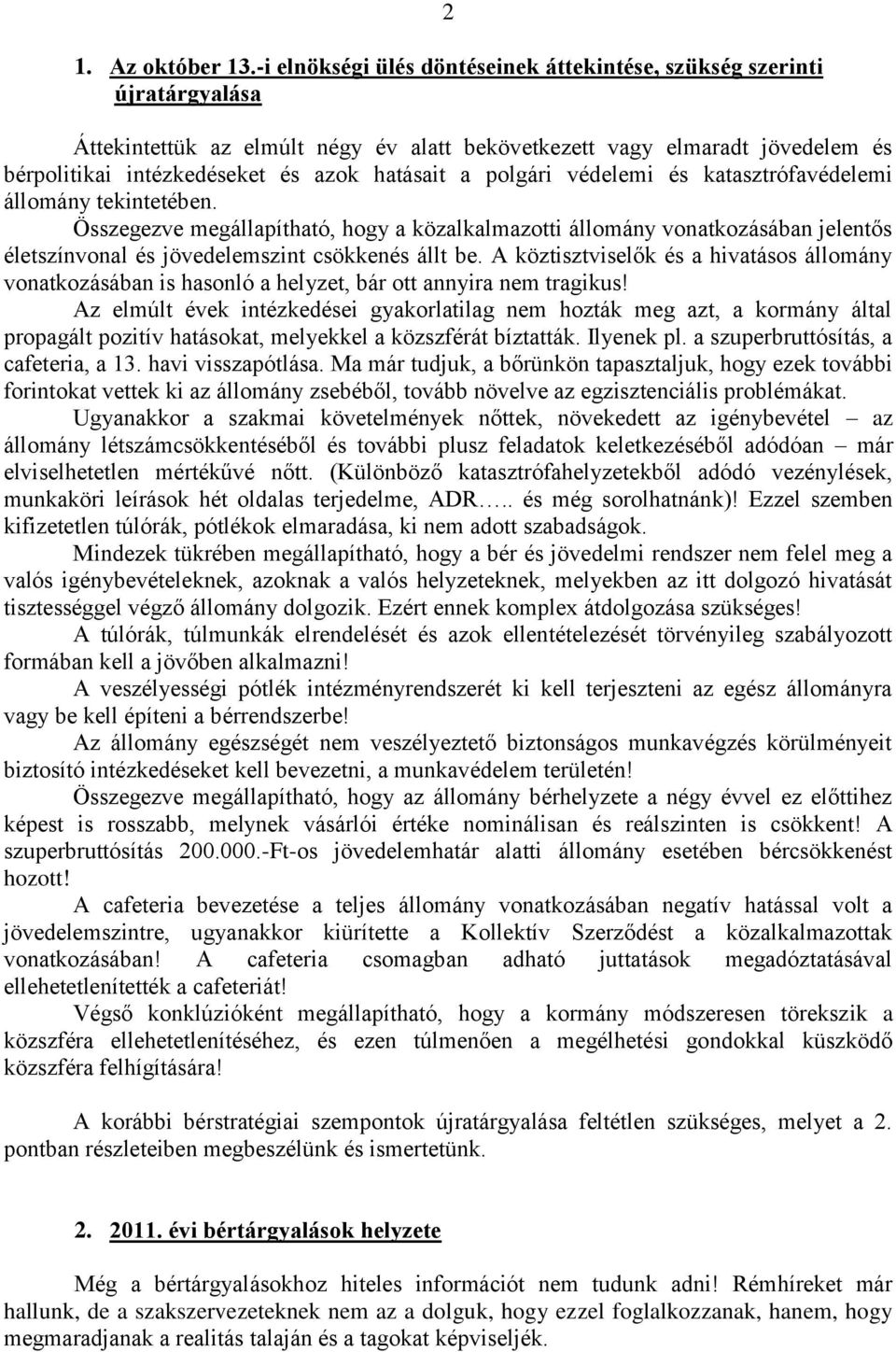 a polgári védelemi és katasztrófavédelemi állomány tekintetében. Összegezve megállapítható, hogy a közalkalmazotti állomány vonatkozásában jelentős életszínvonal és jövedelemszint csökkenés állt be.