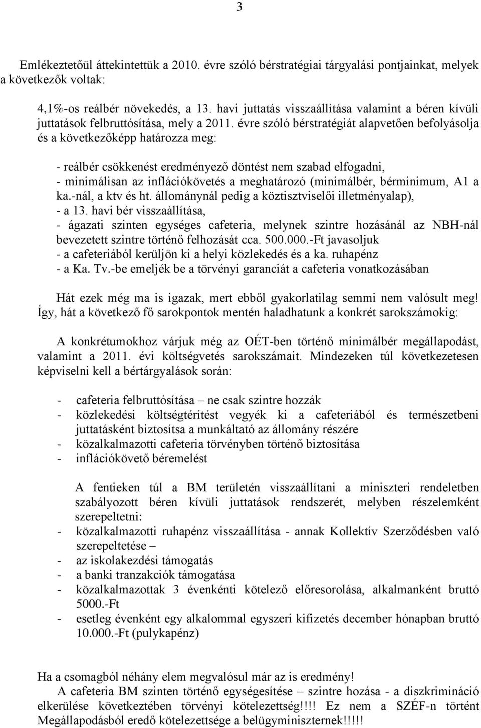 évre szóló bérstratégiát alapvetően befolyásolja és a következőképp határozza meg: - reálbér csökkenést eredményező döntést nem szabad elfogadni, - minimálisan az inflációkövetés a meghatározó