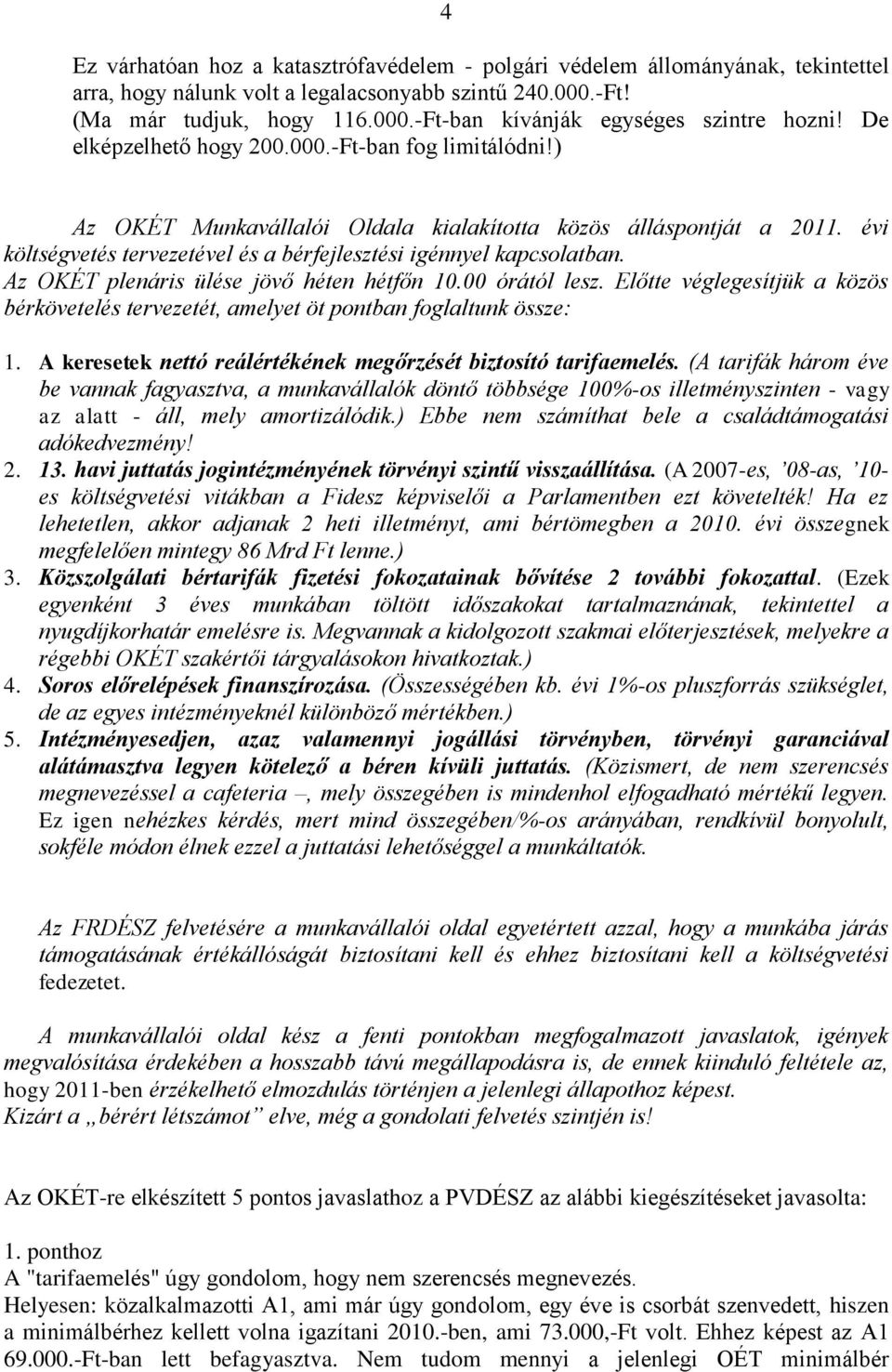 Az OKÉT plenáris ülése jövő héten hétfőn 10.00 órától lesz. Előtte véglegesítjük a közös bérkövetelés tervezetét, amelyet öt pontban foglaltunk össze: 1.