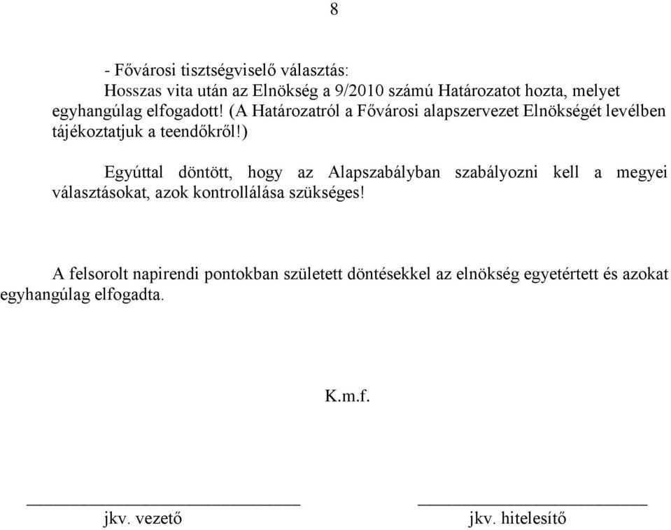 ) Egyúttal döntött, hogy az Alapszabályban szabályozni kell a megyei választásokat, azok kontrollálása szükséges!