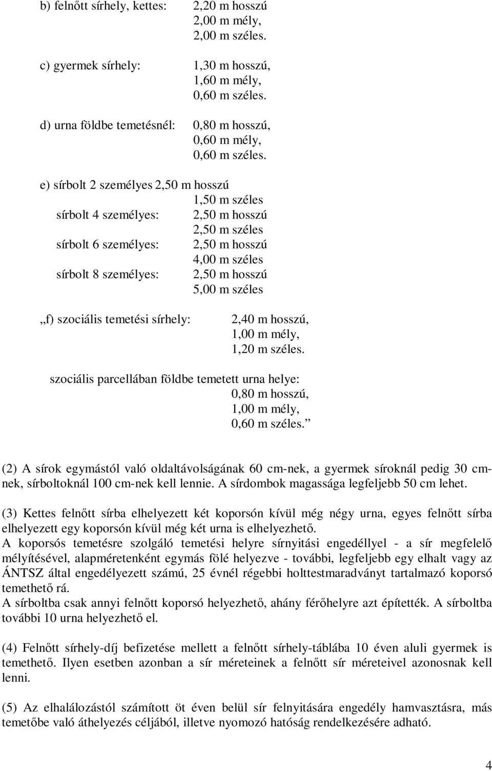 e) sírbolt 2 személyes 2,50 m hosszú 1,50 m széles sírbolt 4 személyes: 2,50 m hosszú 2,50 m széles sírbolt 6 személyes: 2,50 m hosszú 4,00 m széles sírbolt 8 személyes: 2,50 m hosszú 5,00 m széles