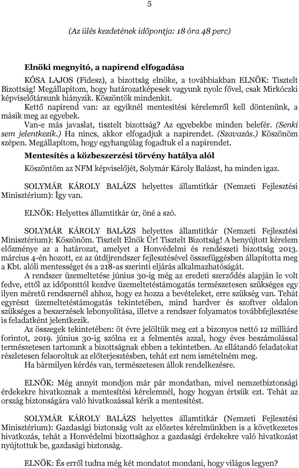 Kettő napirend van: az egyiknél mentesítési kérelemről kell döntenünk, a másik meg az egyebek. Van-e más javaslat, tisztelt bizottság? Az egyebekbe minden belefér. (Senki sem jelentkezik.