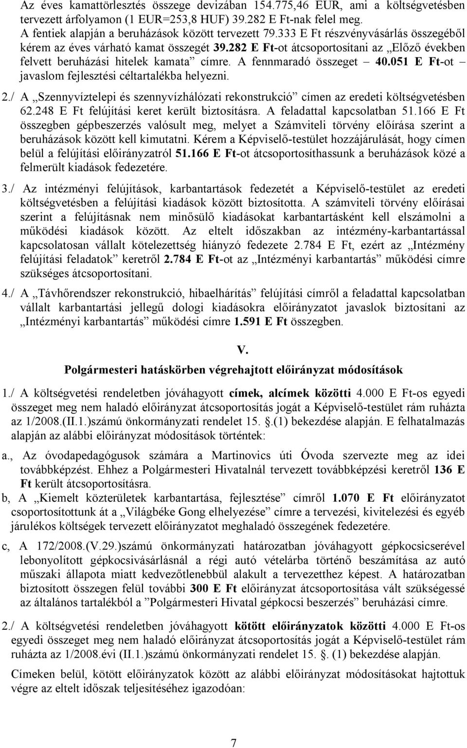 051 E Ft-ot javaslom fejlesztési céltartalékba helyezni. 2./ A Szennyvíztelepi és szennyvízhálózati rekonstrukció címen az eredeti költségvetésben 62.248 E Ft felújítási keret került biztosításra.