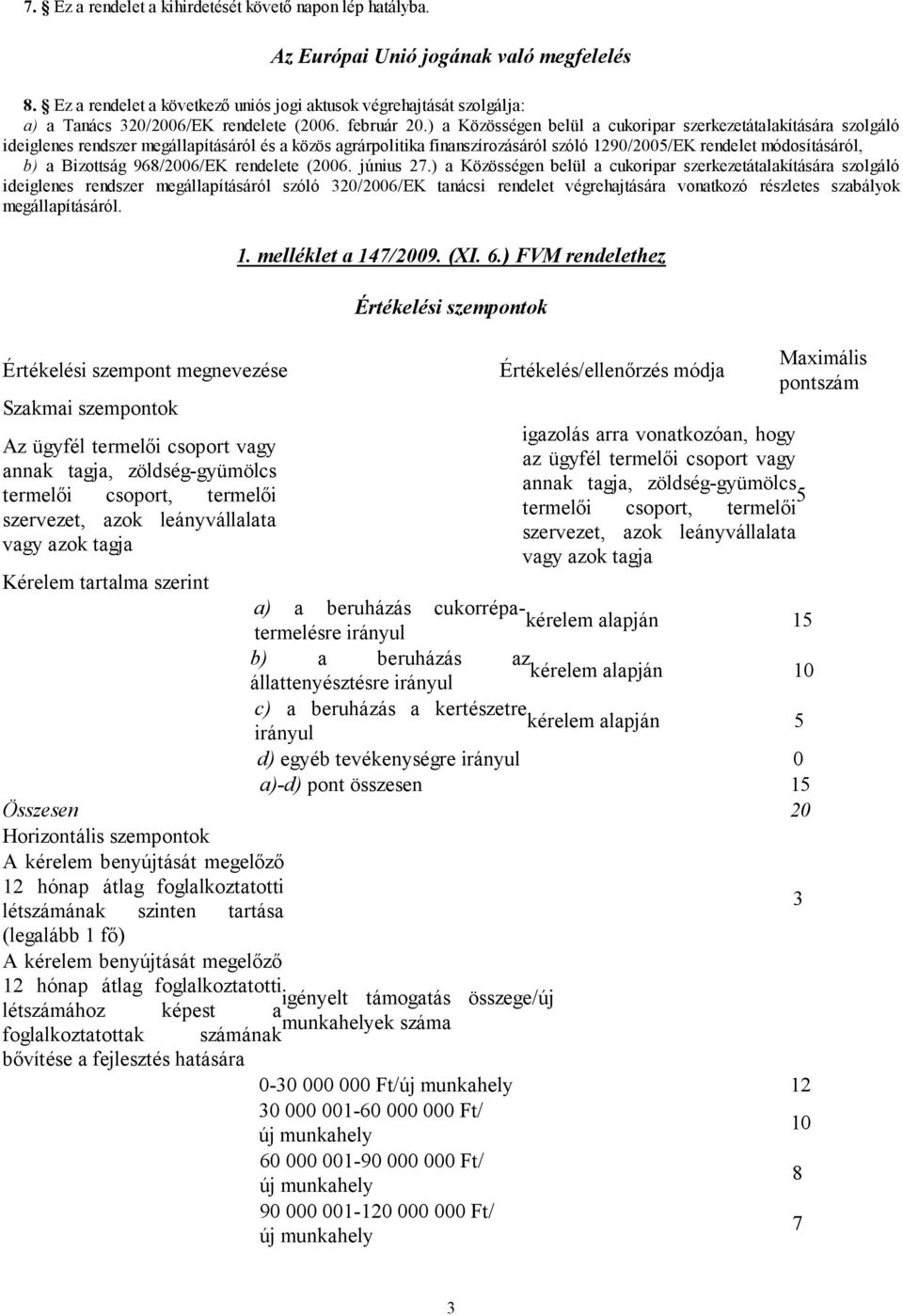 ) a Közösségen belül a cukoripar szerkezetátalakítására szolgáló ideiglenes rendszer megállapításáról és a közös agrárpolitika finanszírozásáról szóló 1290/2005/EK rendelet módosításáról, b) a