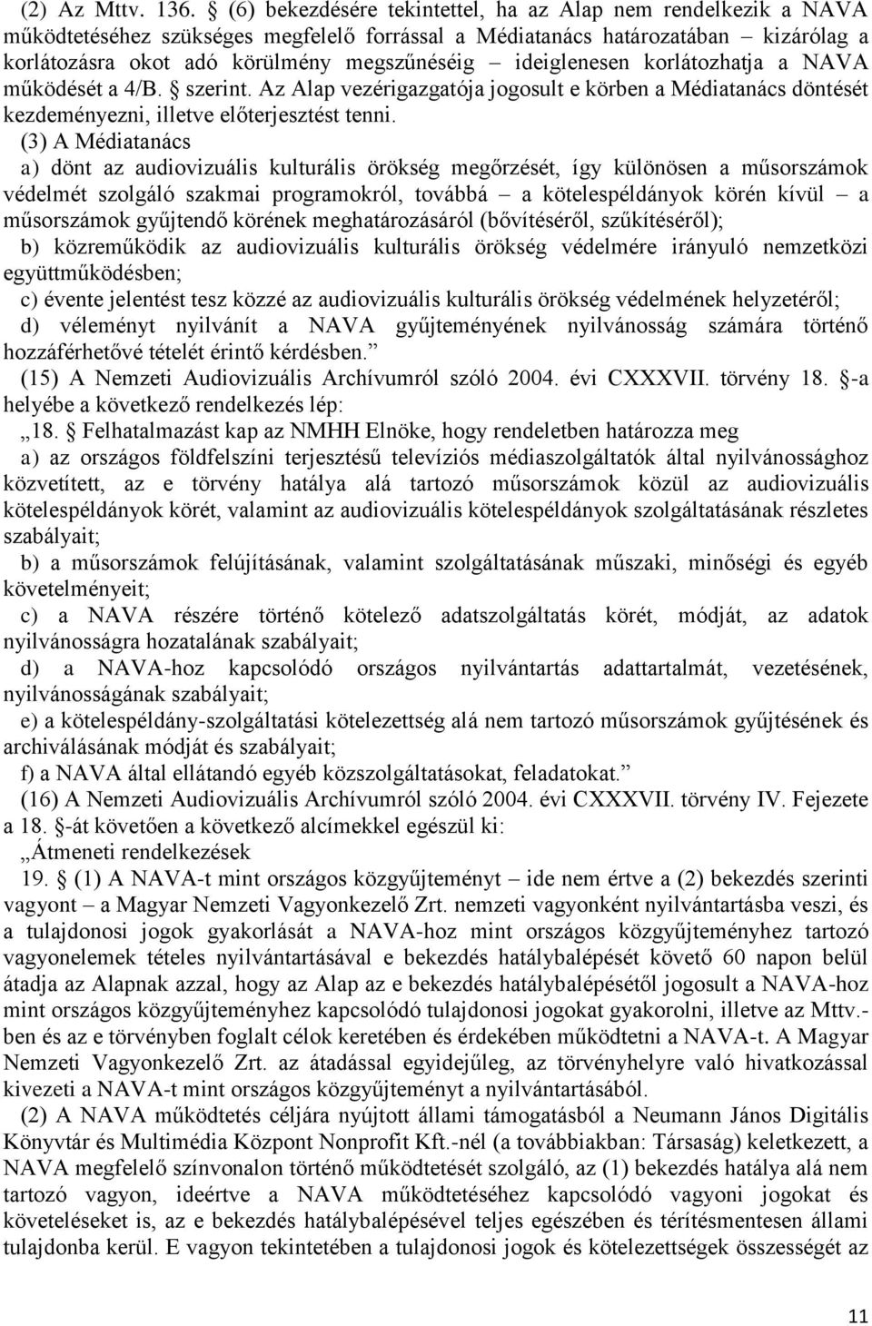 ideiglenesen korlátozhatja a NAVA működését a 4/B. szerint. Az Alap vezérigazgatója jogosult e körben a Médiatanács döntését kezdeményezni, illetve előterjesztést tenni.