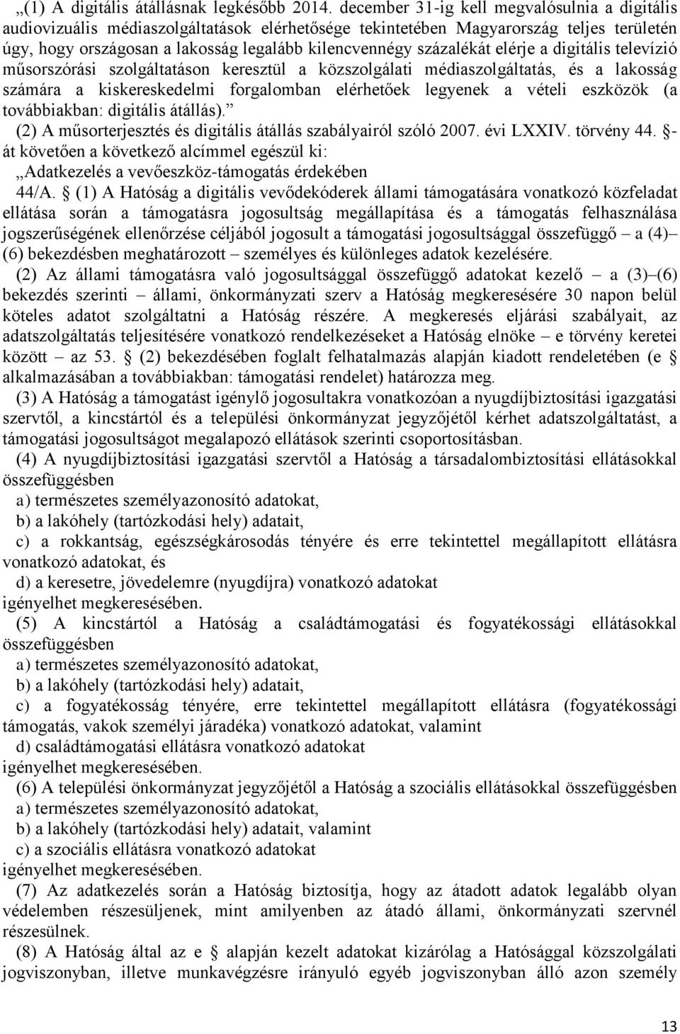 százalékát elérje a digitális televízió műsorszórási szolgáltatáson keresztül a közszolgálati médiaszolgáltatás, és a lakosság számára a kiskereskedelmi forgalomban elérhetőek legyenek a vételi