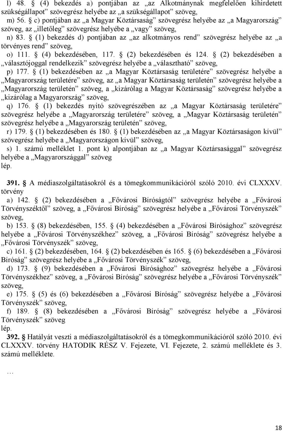 (1) bekezdés d) pontjában az az alkotmányos rend szövegrész helyébe az a törvényes rend o) 111. (4) bekezdésében, 117. (2) bekezdésében és 124.