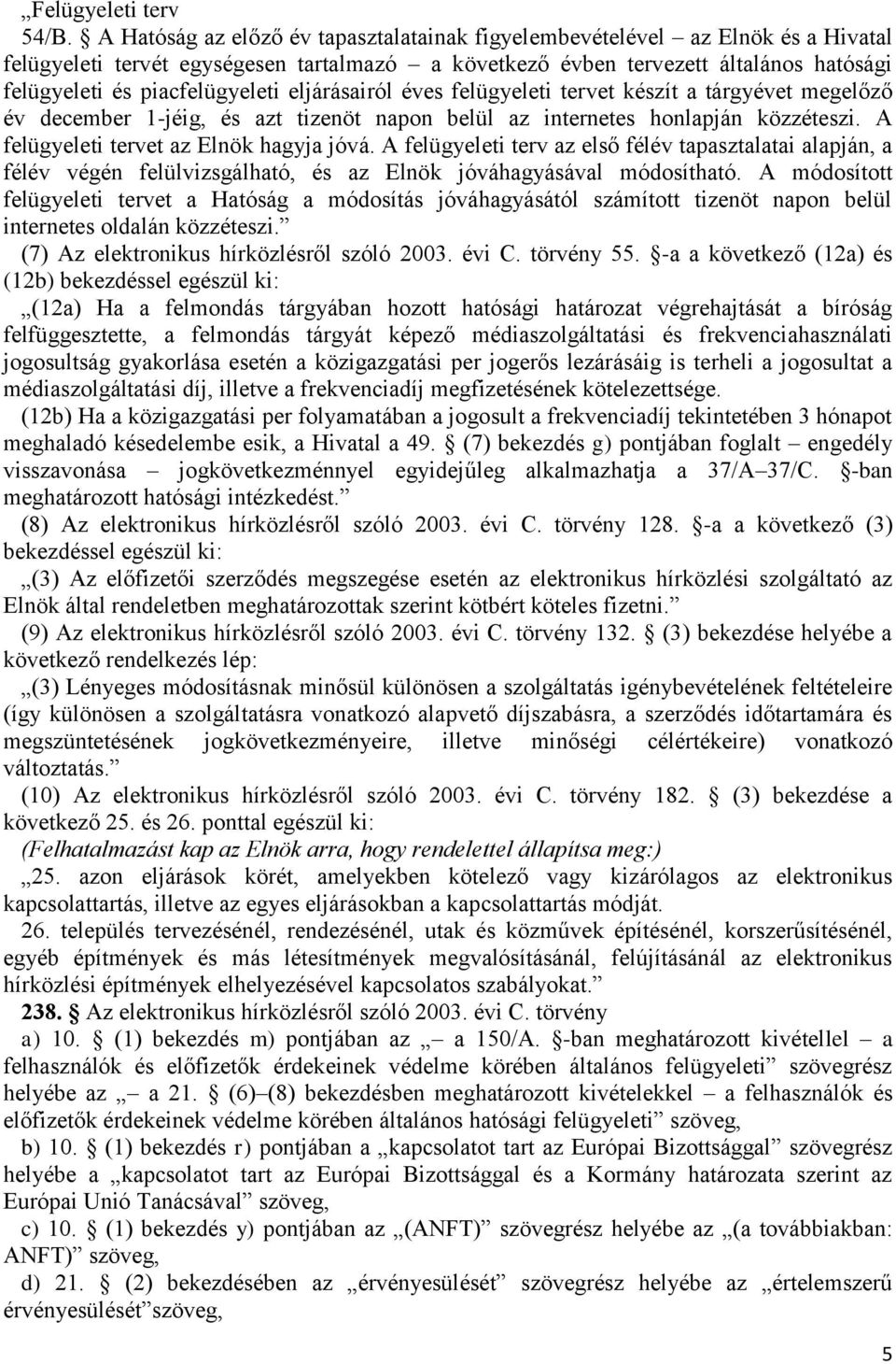 eljárásairól éves felügyeleti tervet készít a tárgyévet megelőző év december 1-jéig, és azt tizenöt napon belül az internetes honlapján közzéteszi. A felügyeleti tervet az Elnök hagyja jóvá.