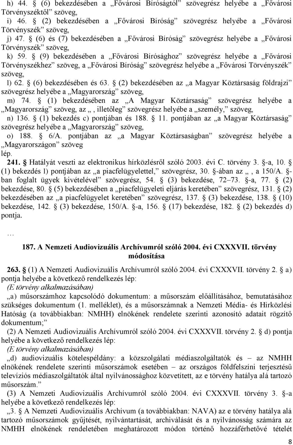 (9) bekezdésében a Fővárosi Bírósághoz szövegrész helyébe a Fővárosi Törvényszékhez a Fővárosi Bíróság szövegrész helyébe a Fővárosi Törvényszék l) 62. (6) bekezdésében és 63.