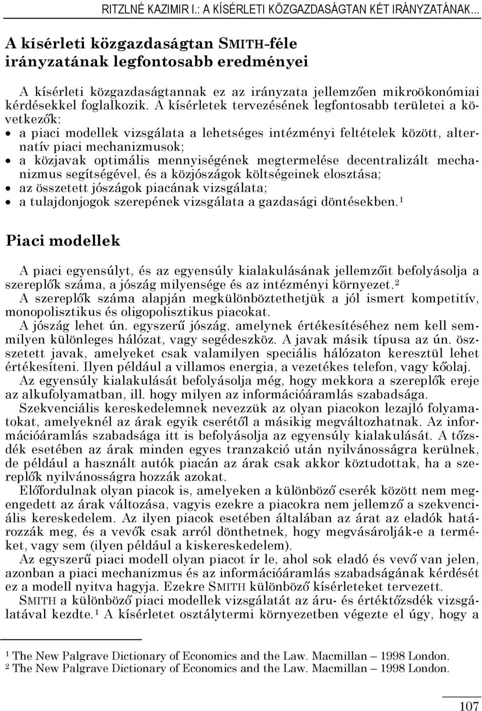 A kísérletek tervezésének legfontosabb területei a következők: a piaci modellek vizsgálata a lehetséges intézményi feltételek között, alternatív piaci mechanizmusok; a közjavak optimális