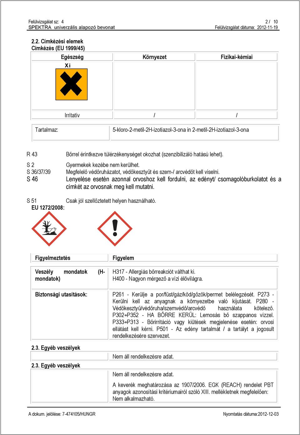 Bőrrel érintkezve túlérzékenységet okozhat (szenzibilizáló hatású lehet). Gyermekek kezébe nem kerülhet. Megfelelő védőruházatot, védőkesztyűt és szem-/ arcvédőt kell viselni.