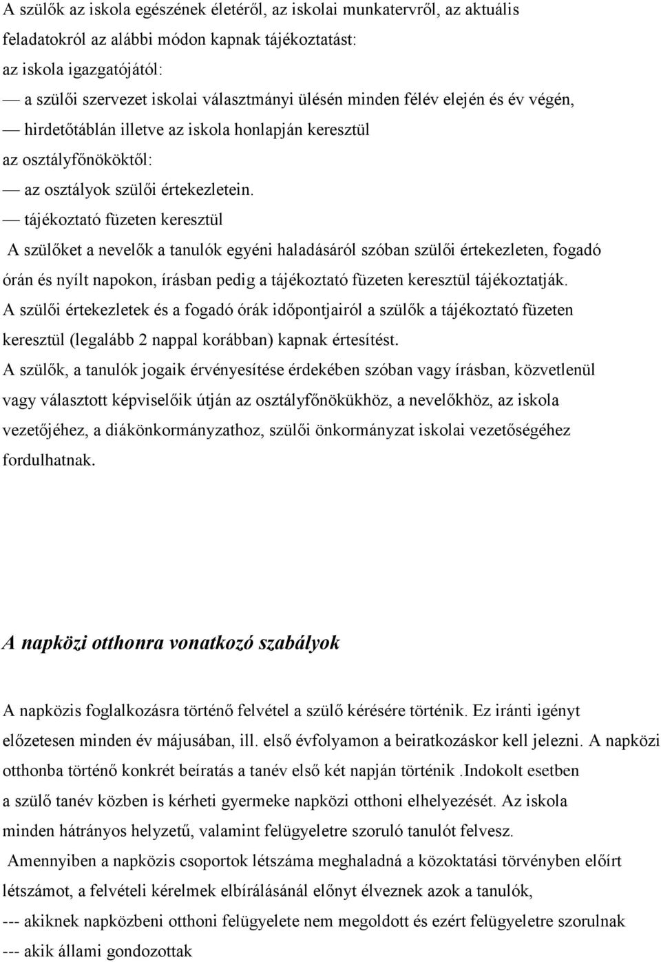 tájékoztató füzeten keresztül A szülőket a nevelők a tanulók egyéni haladásáról szóban szülői értekezleten, fogadó órán és nyílt napokon, írásban pedig a tájékoztató füzeten keresztül tájékoztatják.