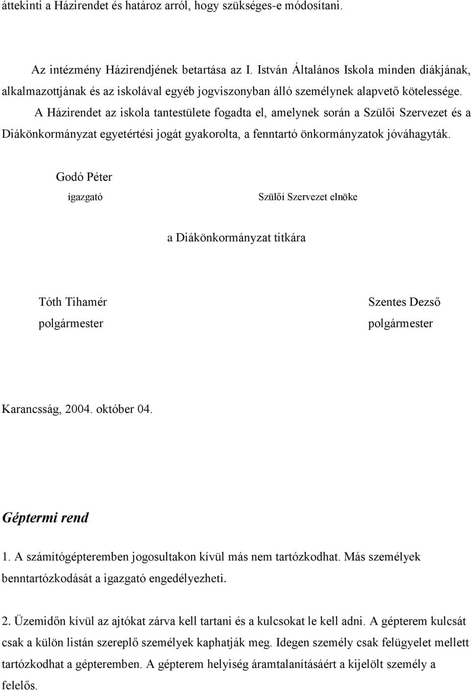 A Házirendet az iskola tantestülete fogadta el, amelynek során a Szülői Szervezet és a Diákönkormányzat egyetértési jogát gyakorolta, a fenntartó önkormányzatok jóváhagyták.