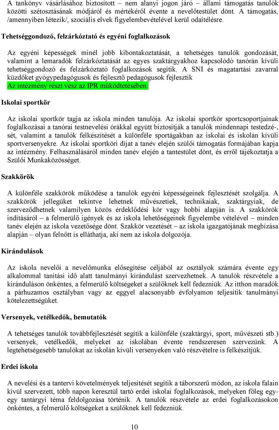 Tehetséggondozó, felzárkóztató és egyéni foglalkozások Az egyéni képességek minél jobb kibontakoztatását, a tehetséges tanulók gondozását, valamint a lemaradók felzárkóztatását az egyes